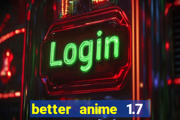 better anime 1.7 apk download